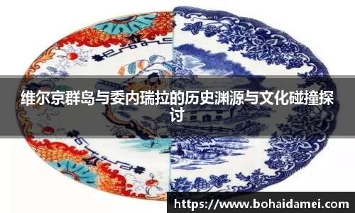 维尔京群岛与委内瑞拉的历史渊源与文化碰撞探讨