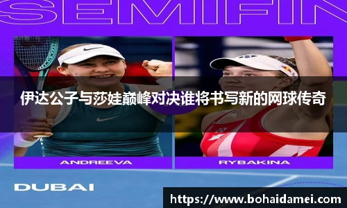 伊达公子与莎娃巅峰对决谁将书写新的网球传奇