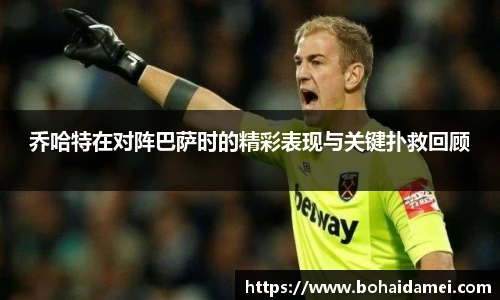 乔哈特在对阵巴萨时的精彩表现与关键扑救回顾