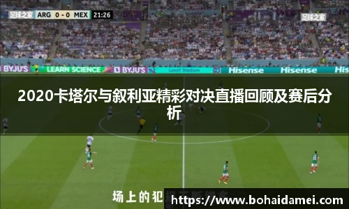 2020卡塔尔与叙利亚精彩对决直播回顾及赛后分析