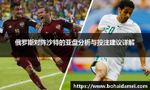 俄罗斯对阵沙特的亚盘分析与投注建议详解
